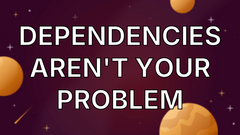 Dependencies Aren't Your Problem image