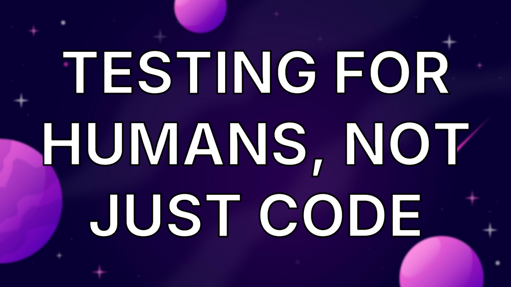 Testing for Humans, Not Just Code image
