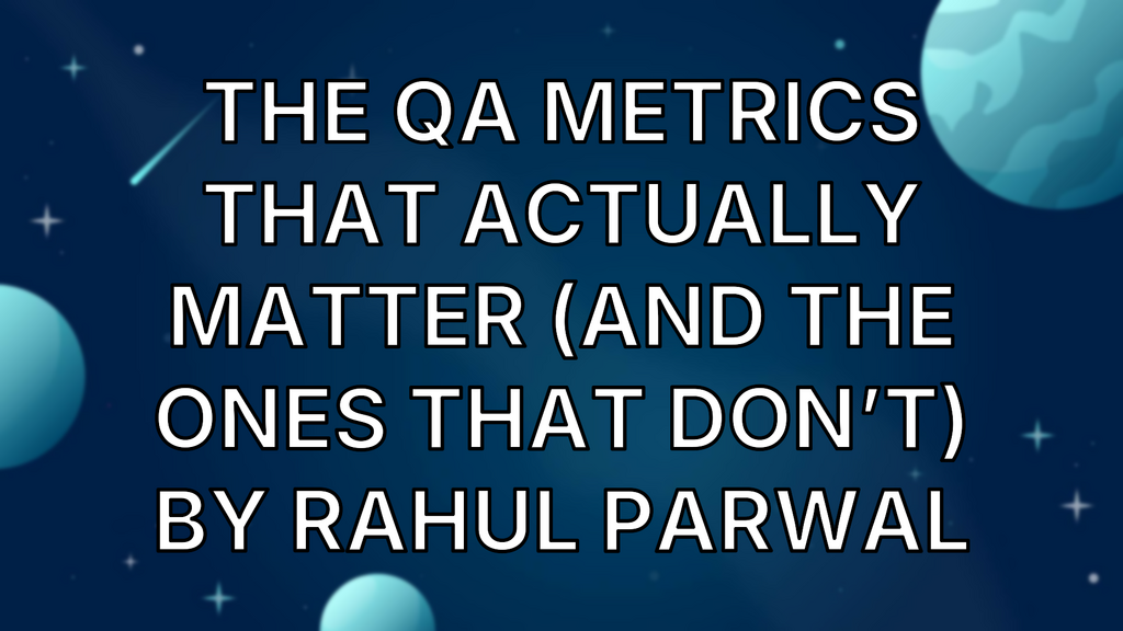 The QA Metrics That Actually Matter (and the Ones that Don’t) by Rahul Parwal image