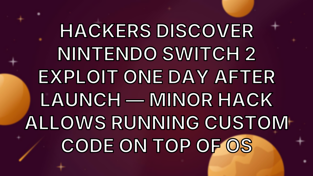 Hackers discover Nintendo Switch 2 exploit one day after launch — minor hack allows running custom code on top of OS image