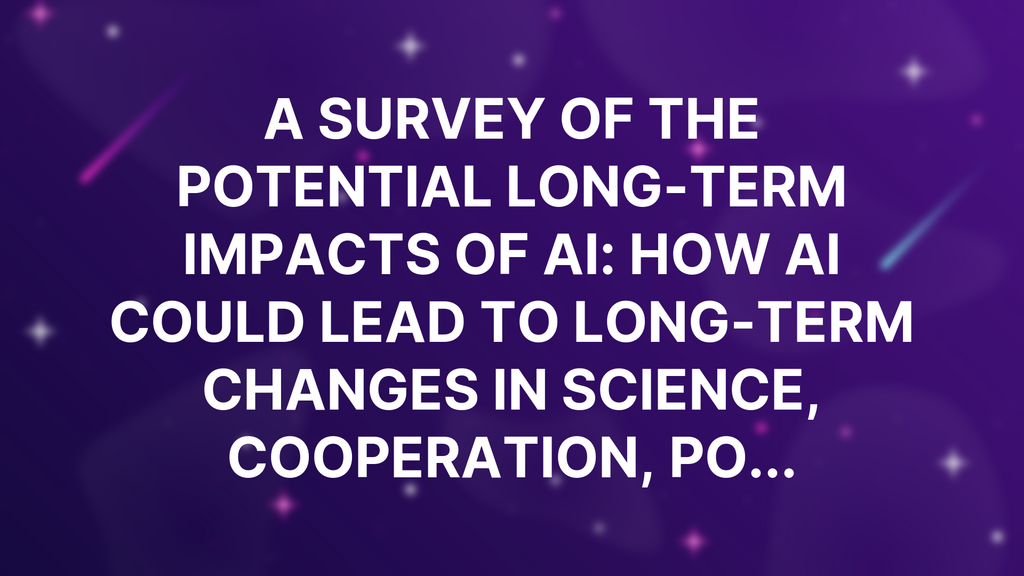 A Survey of the Potential Long-term Impacts of AI: How AI Could Lead to Long-term Changes in Science, Cooperation, Po... image