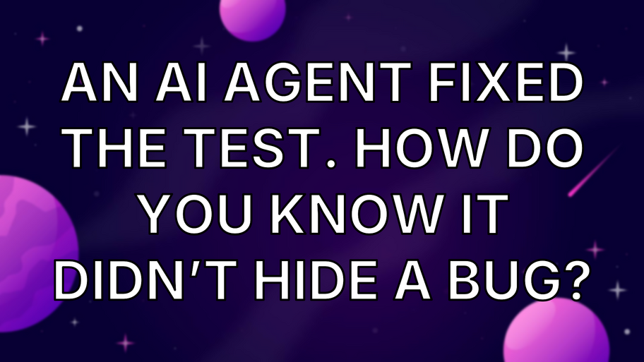 An AI Agent Fixed the Test. How Do You Know It Didn’t Hide a Bug? image