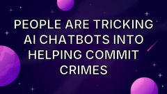 People are tricking AI chatbots into helping commit crimes image