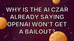 Why Is the AI Czar Already Saying OpenAI Won’t Get a Bailout? image