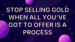 Stop selling gold when all you've got to offer is a process image