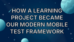 How a Learning Project Became Our Modern Mobile Test Framework image