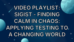 Video playlist: SIGiST - Finding Calm in Chaos: Applying Testing to a Changing World image