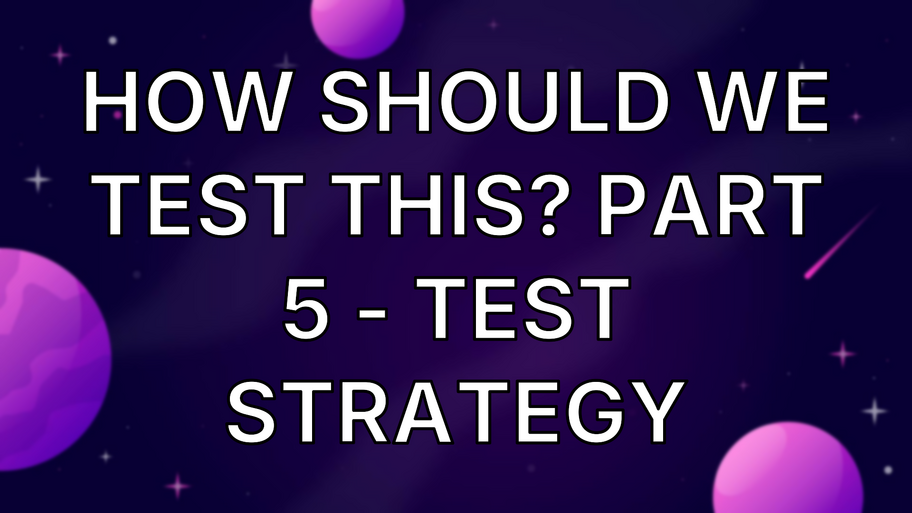 How should we test this? Part 5 - Test Strategy image