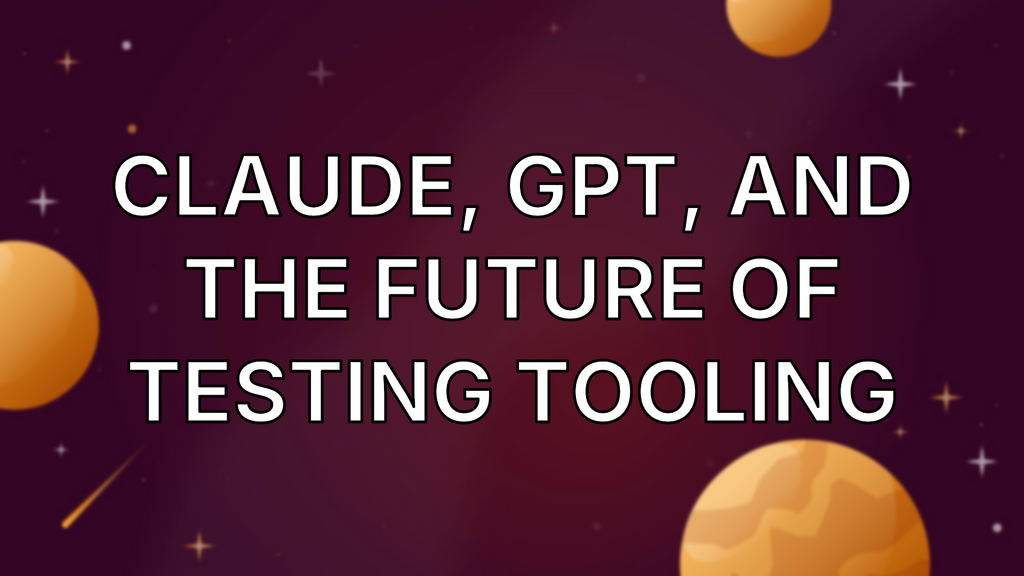 Claude, GPT, and the future of testing tooling image
