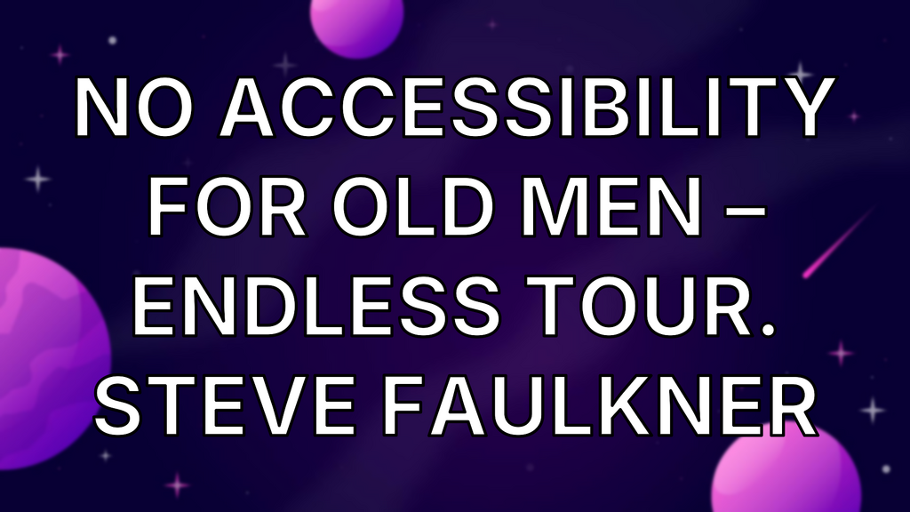 No accessibility for old men – endless tour. Steve Faulkner image