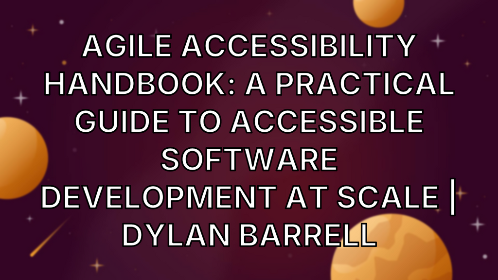 Agile Accessibility Handbook: A Practical Guide to Accessible Software Development at Scale | Dylan Barrell image