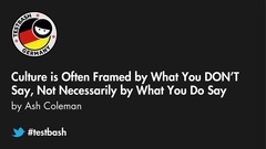 Watch Ash Coleman's talk "Culture Is Often Framed By What You DON’T Say, Not Necessarily By What You Do Say" from TestBash Germany 2018 image