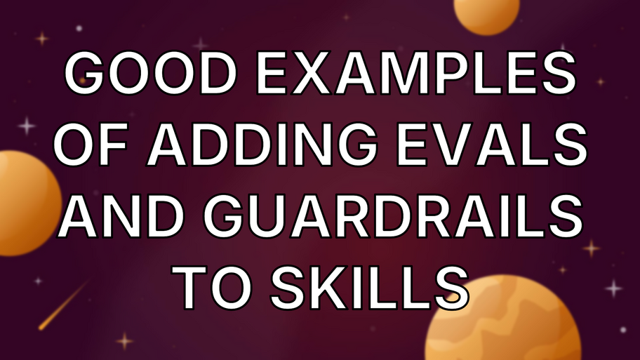 Good examples of adding Evals and Guardrails to Skills image
