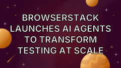 BrowserStack Launches AI Agents to Transform Testing at Scale image