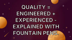 Quality = Engineered + Experienced - explained with fountain pens. image
