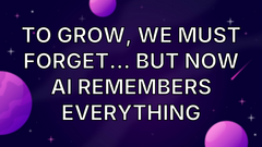 To grow, we must forget… but now AI remembers everything image