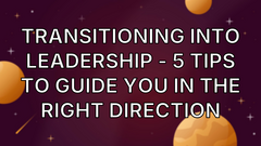 Transitioning into Leadership - 5 Tips to Guide You in the Right Direction image