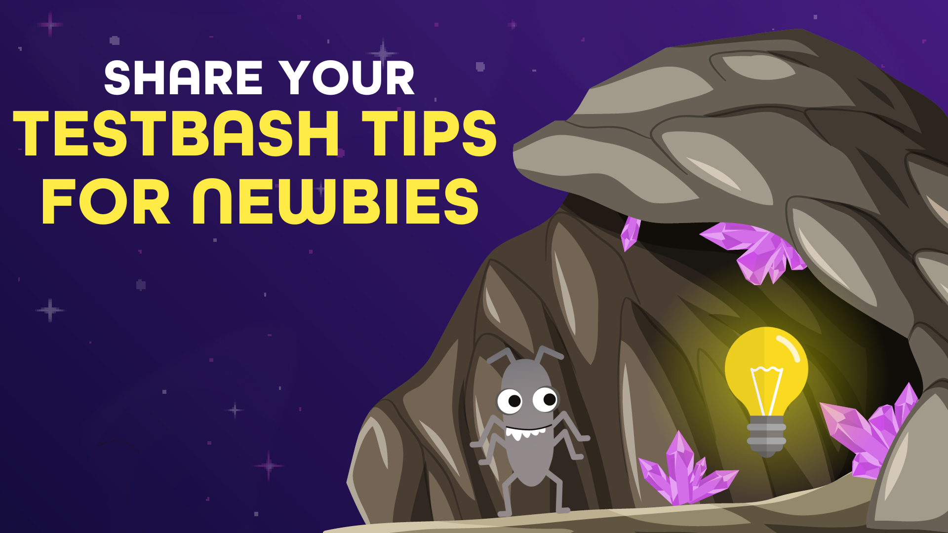 An image with a dark, starry background and a rocky cave. A stylized, cartoonish creature with a large, grey body, white eyes, and a grinning mouth with pointy teeth is standing in the cave's opening. To the right of the creature, a bright yellow lightbulb is glowing. Surrounding the lightbulb and throughout the cave are glowing purple crystals. The text "SHARE YOUR TESTBASH TIPS FOR NEWBIES" is prominently displayed on the top left of the image in a large, yellow font.