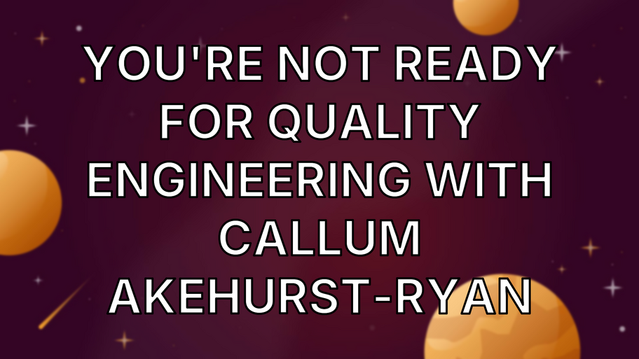 You're Not Ready For Quality Engineering with Callum Akehurst-Ryan image