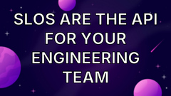 SLOs Are The API For Your Engineering Team image