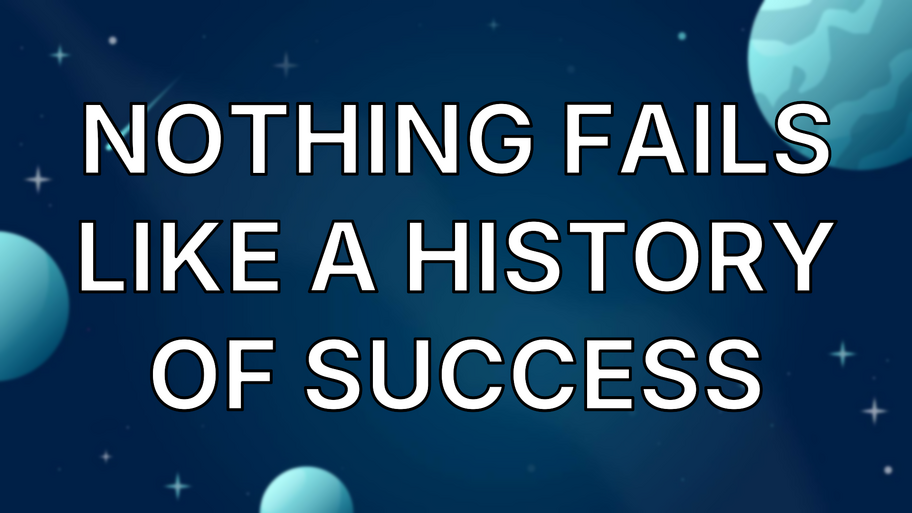 Nothing fails like a history of success image