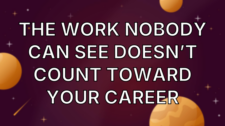 The Work Nobody Can See Doesn’t Count Toward Your Career image