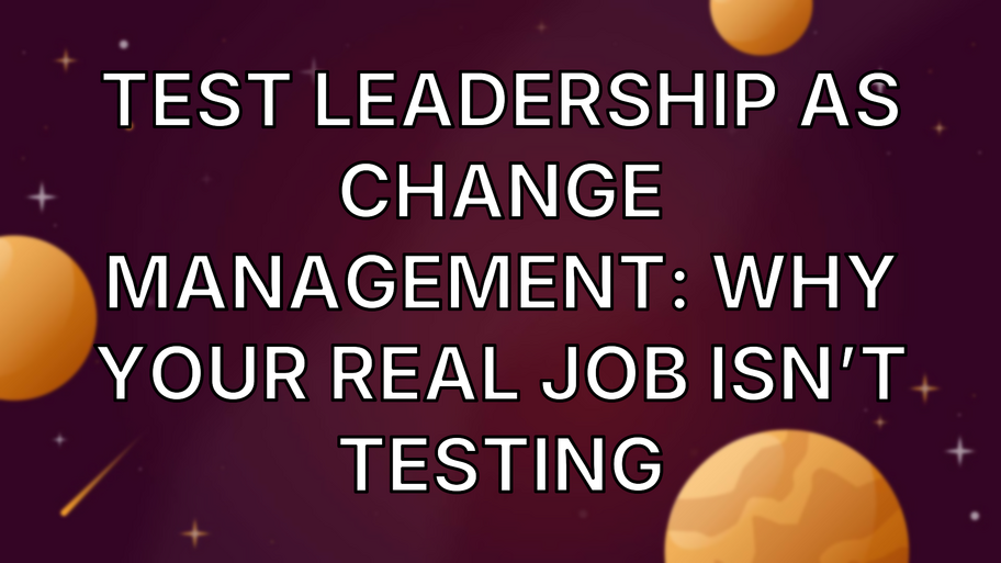 Test Leadership as Change Management: Why Your Real Job Isn’t Testing image