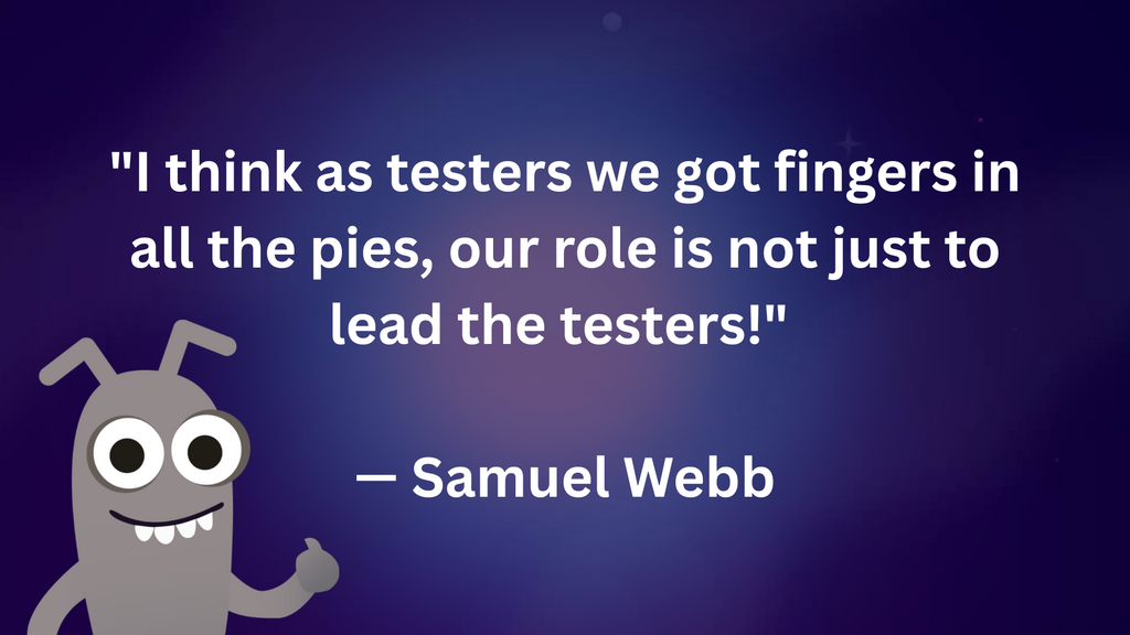 "I think as testers we got fingers in all the pies, our role is not just to lead the testers!" — Samuel Webb
 image