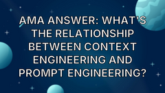 AMA Answer: What's the relationship between context engineering and prompt engineering? image