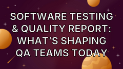 Software Testing &amp; Quality Report: What’s Shaping QA Teams Today image