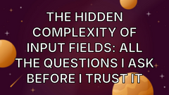 The hidden complexity of input fields: All the questions I ask before I trust it image