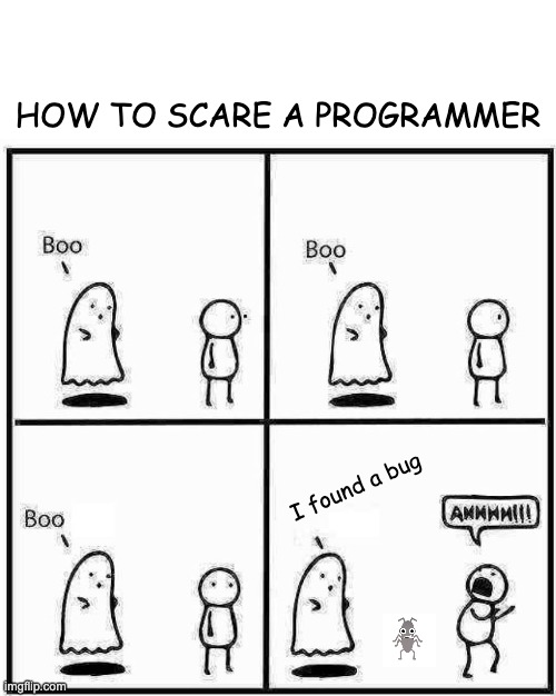 This is a four-panel comic titled "HOW TO SCARE A PROGRAMMER."

The first three panels show a ghost repeatedly saying "Boo" to a stick-figure person, who remains unimpressed.

In the fourth panel, instead of saying "Boo," the ghost says, "I found a bug," and the stick-figure person screams "AHHHH!!!" in terror.

There is also a small bug icon added near the text "I found a bug."

This comic humorously depicts how programmers are more scared of software bugs than ghosts.