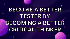 Become A Better Tester By Becoming A Better Critical Thinker image