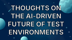 Thoughts on the AI-driven future of test environments image
