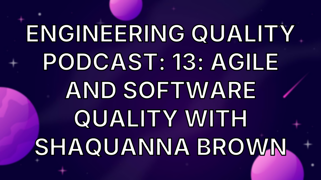 Engineering Quality Podcast: 13: Agile and Software Quality with Shaquanna Brown image