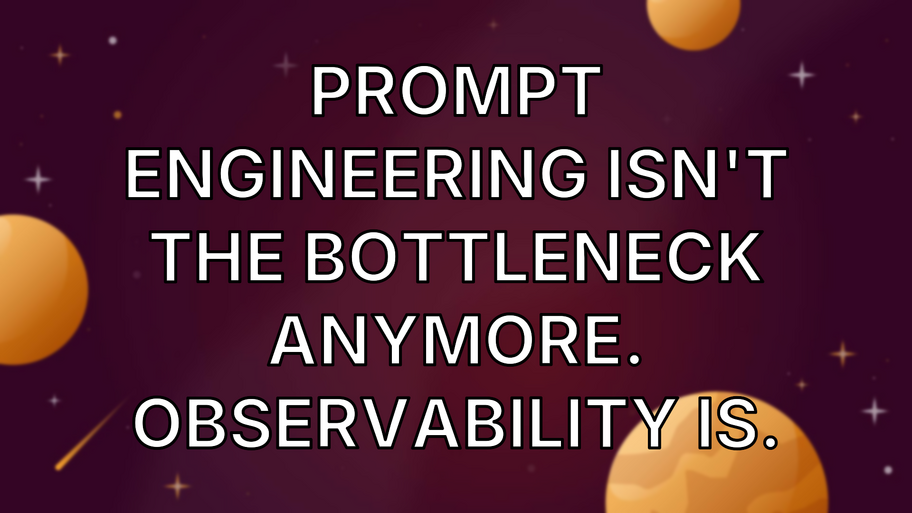 Prompt engineering isn't the bottleneck anymore. Observability is. image
