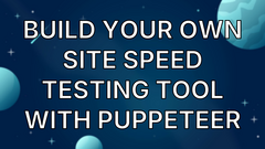 Build Your Own Site Speed Testing Tool with Puppeteer image