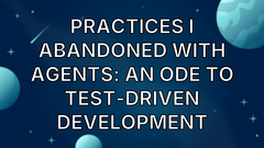 Practices I Abandoned with Agents: An Ode to Test-Driven Development image