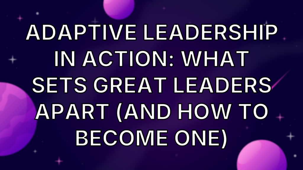 Adaptive Leadership in Action: What Sets Great Leaders Apart (and How to Become One) image
