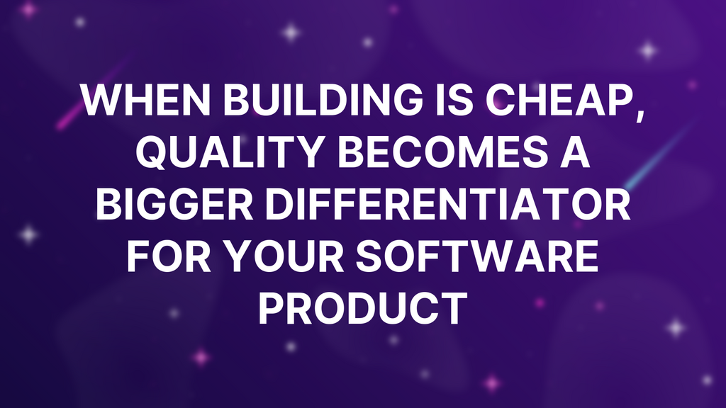 When building is cheap, quality becomes a bigger differentiator for your software product image