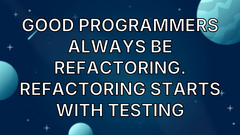 Good Programmers Always Be Refactoring. Refactoring Starts with Testing image