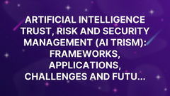 Artificial Intelligence Trust, Risk and Security Management (AI TRiSM): Frameworks, applications, challenges and futu... image