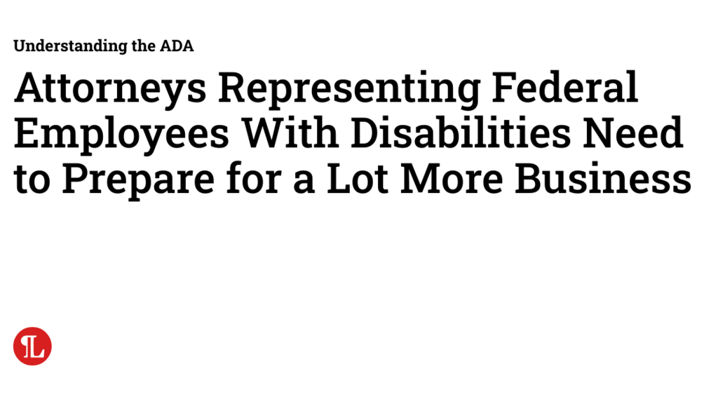Attorneys Representing Federal Employees With Disabilities Need to Prepare for a Lot More Business image image