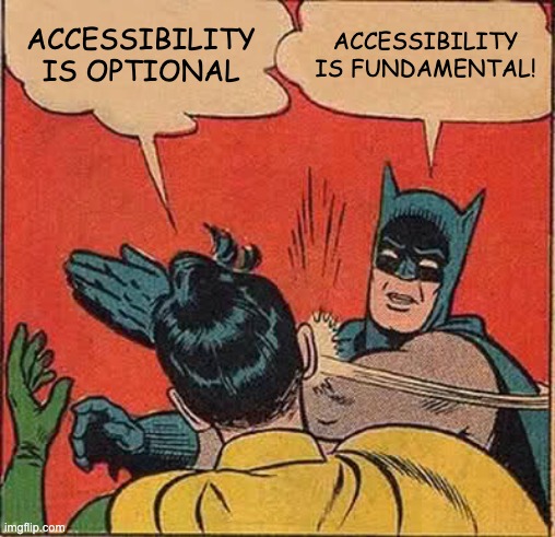Robin says, accessibility is optional. Batman slaps him and says, accessibility is fundamental. 
