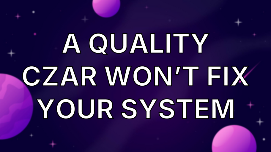 A Quality Czar Won’t Fix Your System image