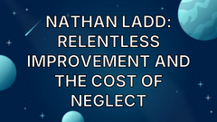 Nathan Ladd: Relentless Improvement and the Cost of Neglect image