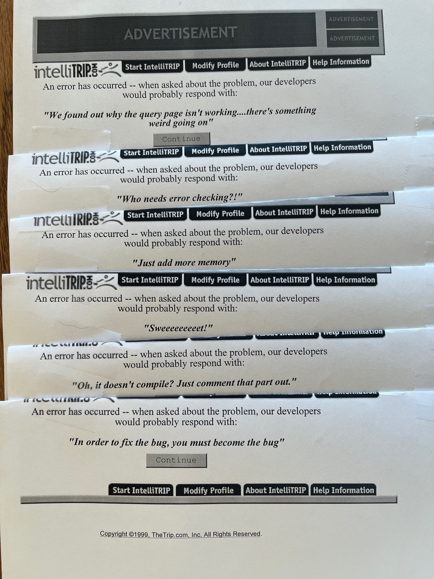 Printouts of a web error page with "An error has occurred. When asked about the problem, our developers would probably respond with..."  and answers like:
Just add more memory
Never show the code your fear
It's working for me
Hmm, that's bad.
If you don't feel that it's your fault, blame the tools. 

