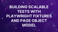 Building Scalable Tests with Playwright Fixtures and Page Object Model image