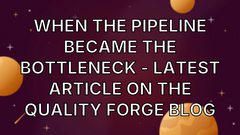 When the Pipeline Became the Bottleneck - latest article on The Quality Forge blog image
