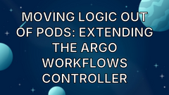 Moving Logic Out of Pods: Extending the Argo Workflows Controller image